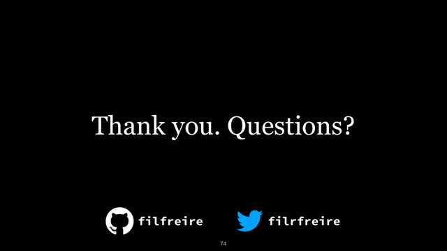 Thank you. Questions?
filfreire filrfreire
74
