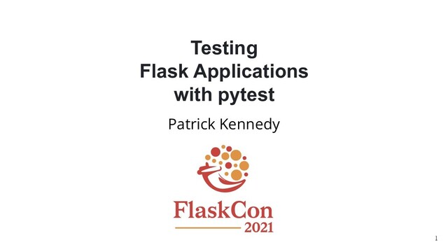 Testing
Flask Applications
with pytest
Patrick Kennedy
1
