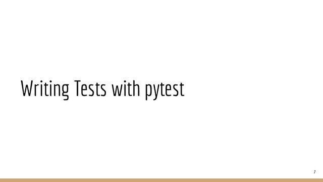 Writing Tests with pytest
7
