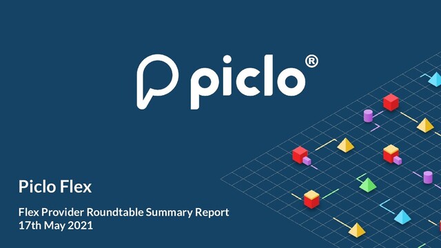 Piclo Flex
Flex Provider Roundtable Summary Report
17th May 2021
