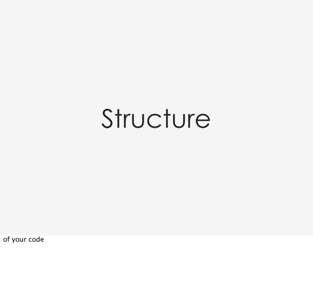 Structure
of your code
