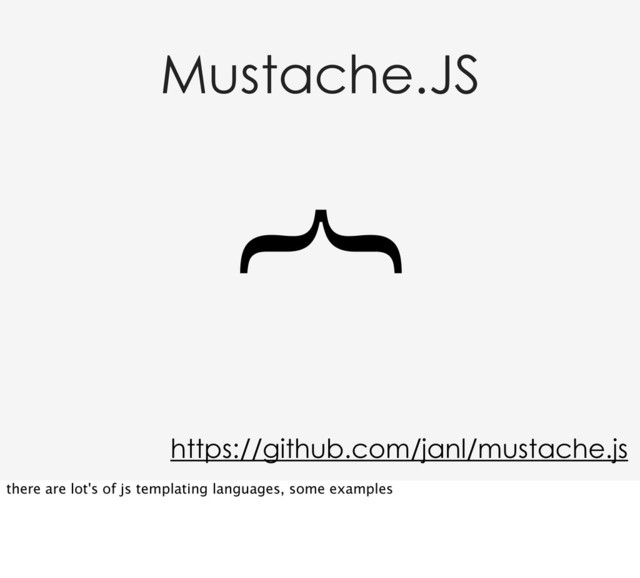 Mustache.JS
https://github.com/janl/mustache.js
}
there are lot's of js templating languages, some examples
