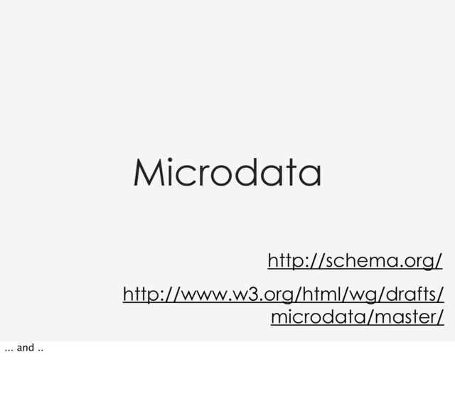 Microdata
http://www.w3.org/html/wg/drafts/
microdata/master/
http://schema.org/
... and ..
