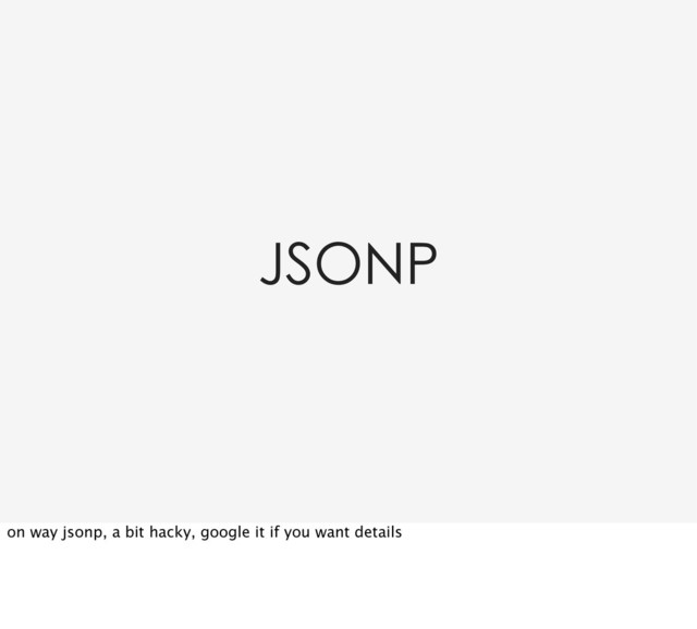 JSONP
on way jsonp, a bit hacky, google it if you want details
