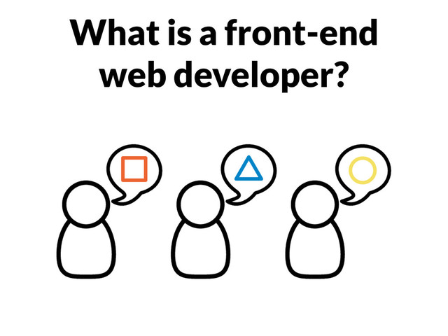 What is a front-end
web developer?
