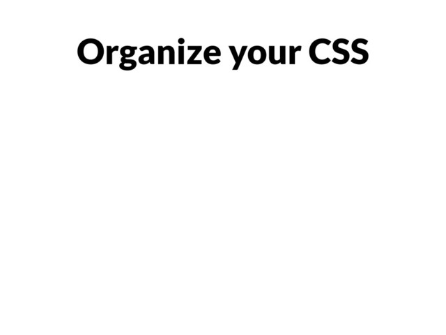 Organize your CSS
