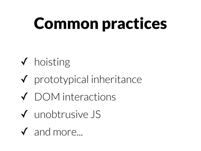 ✓ hoisting
✓ prototypical inheritance
✓ DOM interactions
✓ unobtrusive JS
✓ and more...
Common practices
