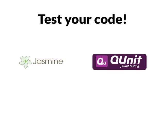 Test your code!
