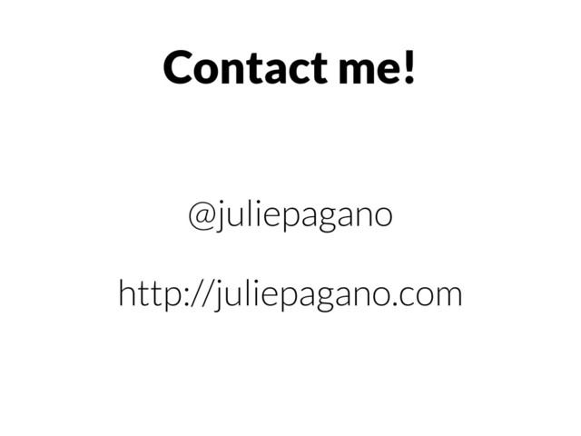 @juliepagano
http://juliepagano.com
Contact me!
