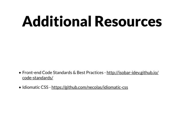 • Front-end Code Standards & Best Practices - http://isobar-idev.github.io/
code-standards/
• Idiomatic CSS - https://github.com/necolas/idiomatic-css
Additional Resources

