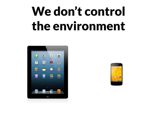 We don’t control
the environment
