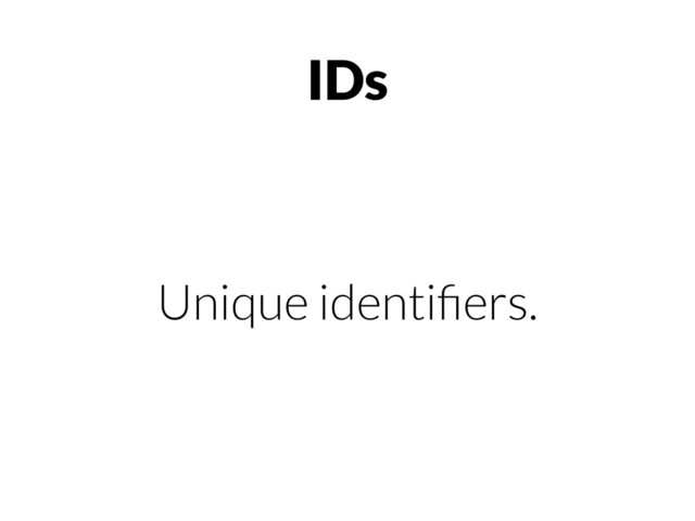 IDs
Unique identiﬁers.
