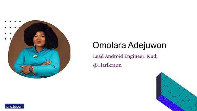 Lead Android Engineer, Kudi
@_larikraun
Omolara Adejuwon
