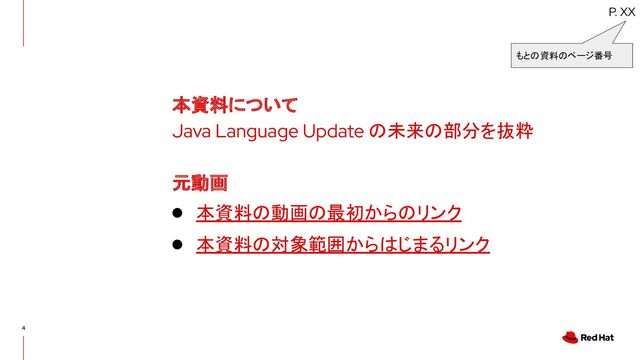 4
本資料について
Java Language Update の未来の部分を抜粋
元動画
● 本資料の動画の最初からのリンク
● 本資料の対象範囲からはじまるリンク
P. XX
もとの資料のページ番号
