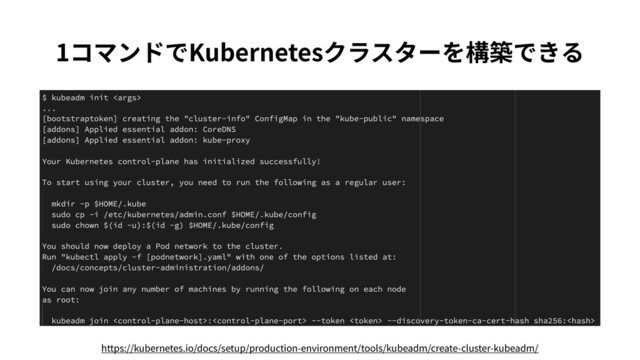 https://kubernetes.io/docs/setup/production-environment/tools/kubeadm/create-cluster-kubeadm/
1コマンドでKubernetesクラスターを構築できる
