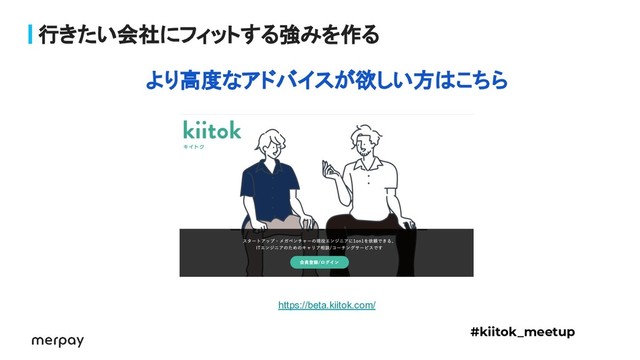 より高度なアドバイスが欲しい方はこちら
https://beta.kiitok.com/
行きたい会社にフィットする強みを作る
#kiitok_meetup
