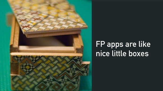 FP apps are like
nice little boxes
!5
