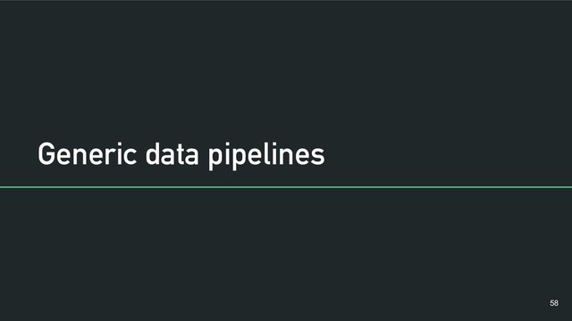 Generic data pipelines
!58
