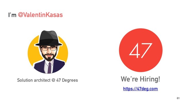 I’m @ValentinKasas
!61
Solution architect @ 47 Degrees We’re Hiring!
https://47deg.com
