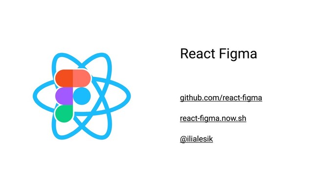 React Figma
github.com/react-figma
react-figma.now.sh
@ilialesik
