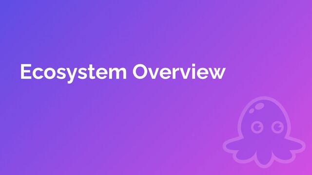 Ecosystem Overview
