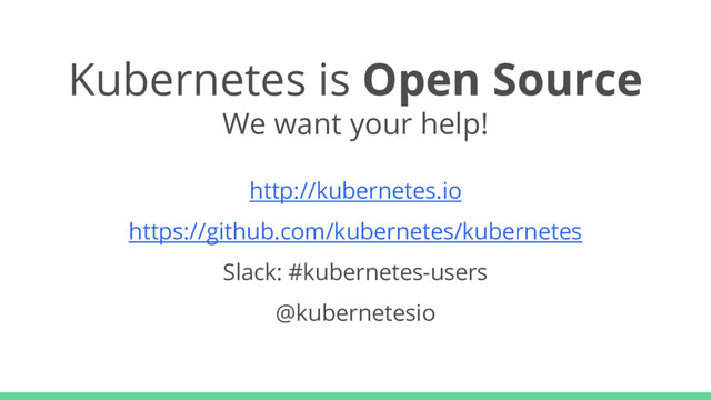 Kubernetes is Open Source
We want your help!
http://kubernetes.io
https://github.com/kubernetes/kubernetes
Slack: #kubernetes-users
@kubernetesio
