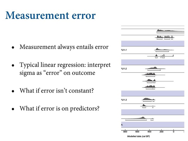 Measurement error
• Measurement always entails error
• Typical linear regression: interpret
sigma as “error” on outcome
• What if error isn’t constant?
• What if error is on predictors?
