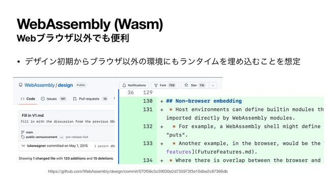 WebAssembly (Wasm)
• σβΠϯॳظ͔Βϒϥ΢βҎ֎ͷ؀ڥʹ΋ϥϯλΠϜΛຒΊࠐΉ͜ͱΛ૝ఆ
Webϒϥ΢βҎ֎Ͱ΋ศར
https://github.com/WebAssembly/design/commit/070f56c5c59030e2d735973f3e10dbe2c87366db
