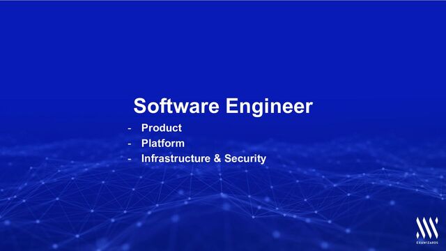 | 23
Software Engineer
- Product
- Platform
- Infrastructure & Security
