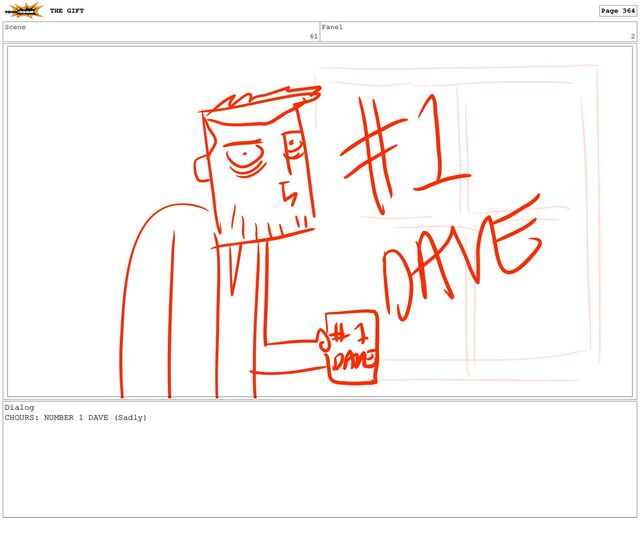 Scene
61
Panel
2
Dialog
CHOURS: NUMBER 1 DAVE (Sadly)
THE GIFT Page 364
