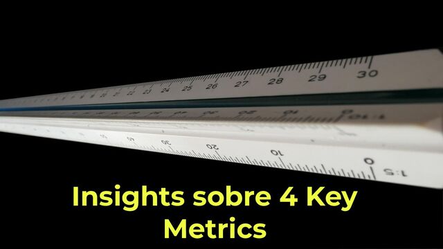 Insights sobre 4 Key
Metrics
