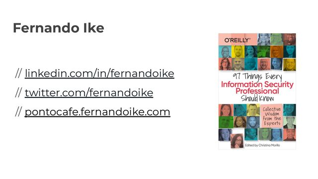 Fernando Ike
// linkedin.com/in/fernandoike
// twitter.com/fernandoike
// pontocafe.fernandoike.com
