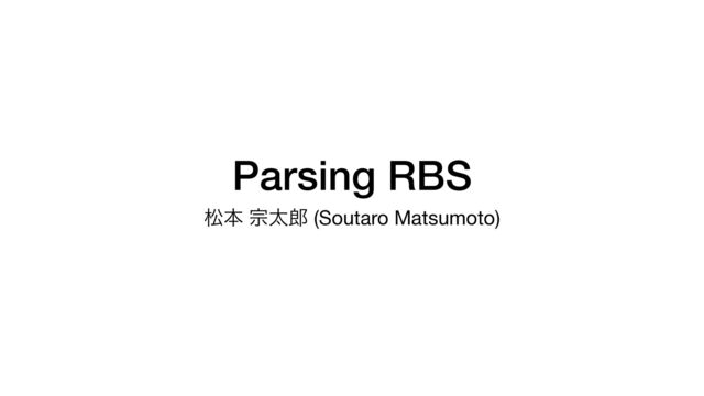 Parsing RBS
দຊ फଠ࿠ (Soutaro Matsumoto)
