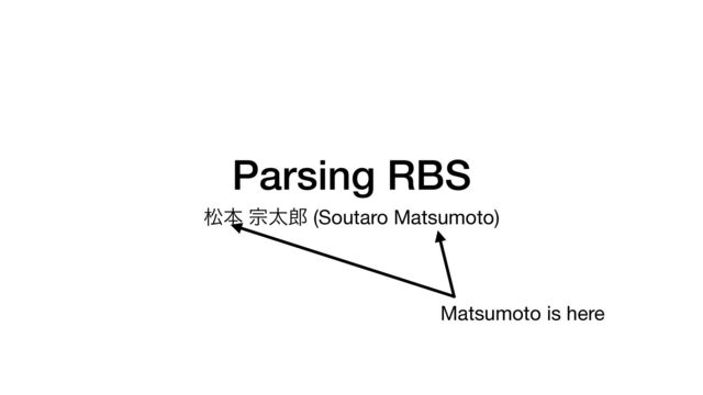 Parsing RBS
দຊ फଠ࿠ (Soutaro Matsumoto)
Matsumoto is here

