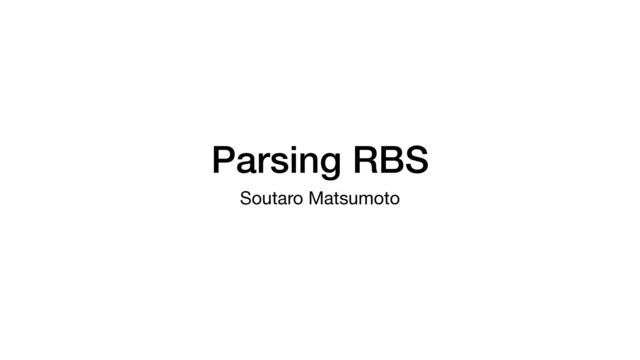 Parsing RBS
Soutaro Matsumoto

