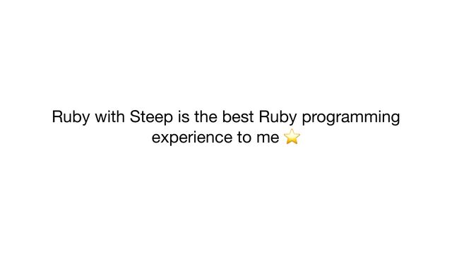 Ruby with Steep is the best Ruby programming
experience to me ⭐
