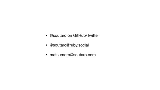 • @soutaro on GitHub/Twitter

• @soutaro@ruby.social

• matsumoto@soutaro.com
