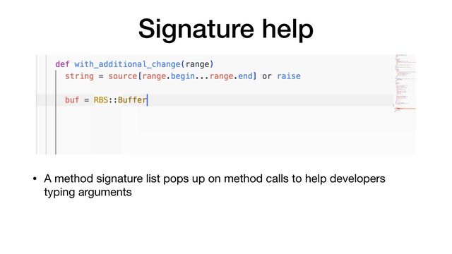 Signature help
• A method signature list pops up on method calls to help developers
typing arguments
