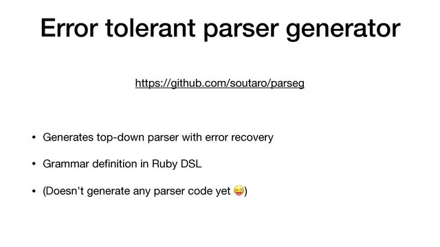 Error tolerant parser generator
• Generates top-down parser with error recovery

• Grammar de
fi
nition in Ruby DSL

• (Doesn't generate any parser code yet 😜)
https://github.com/soutaro/parseg
