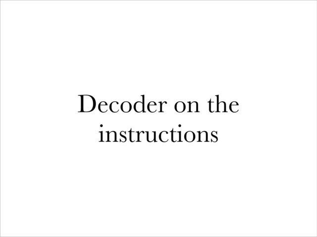 Decoder on the
instructions
