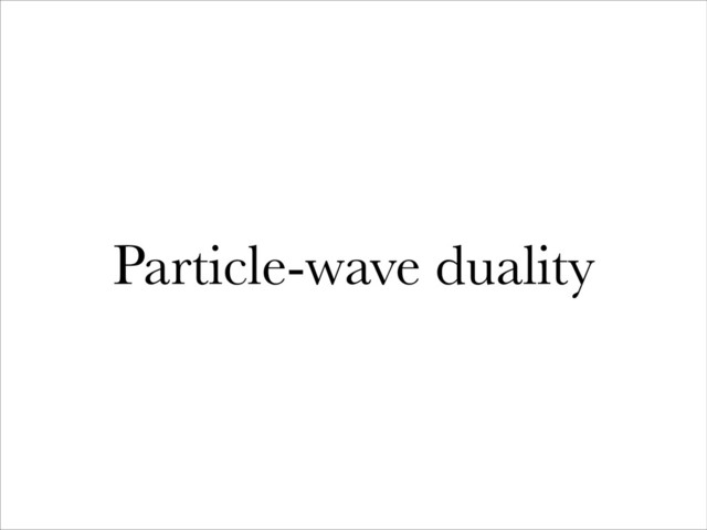 Particle-wave duality
