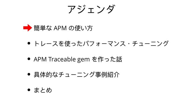 アジェンダ
簡単な APM
の使い⽅
トレースを使ったパフォーマンス・チューニング
APM Traceable gem
を作った話
具体的なチューニング事例紹介
まとめ
