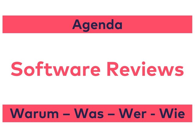 Software Reviews
Warum – Was – Wer - Wie
Agenda
