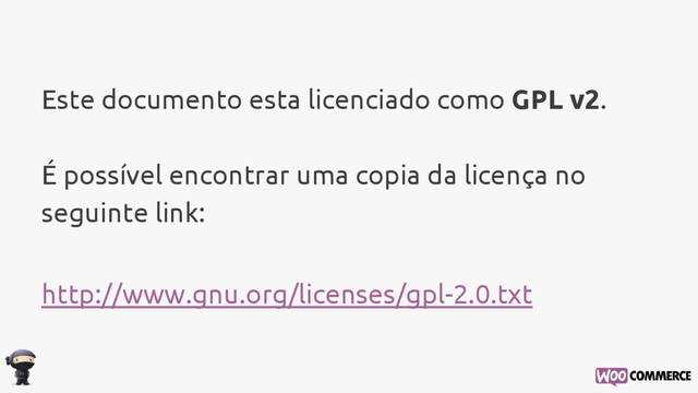 Este documento esta licenciado como GPL v2.
É possível encontrar uma copia da licença no
seguinte link:
http://www.gnu.org/licenses/gpl-2.0.txt
