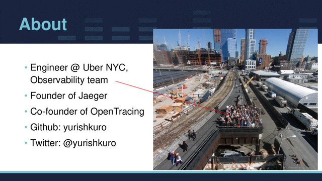 About
• Engineer @ Uber NYC,
Observability team
• Founder of Jaeger
• Co-founder of OpenTracing
• Github: yurishkuro
• Twitter: @yurishkuro
