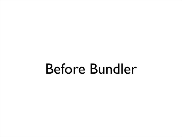 Before Bundler
