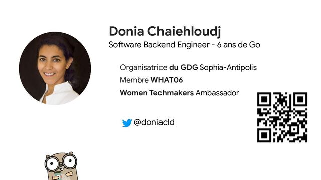 Donia Chaiehloudj
www.containerdays.io #CDS22
Organisatrice du GDG Sophia-Antipolis
Membre WHAT06
Women Techmakers Ambassador
@doniacld
Software Backend Engineer - 6 ans de Go
