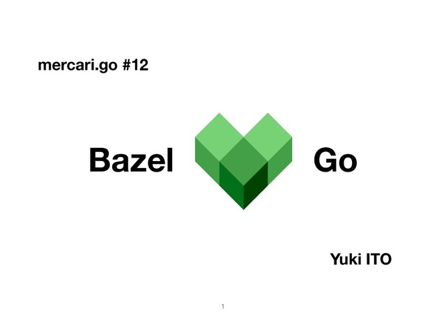 1
Yuki ITO
mercari.go #12
Bazel Go
