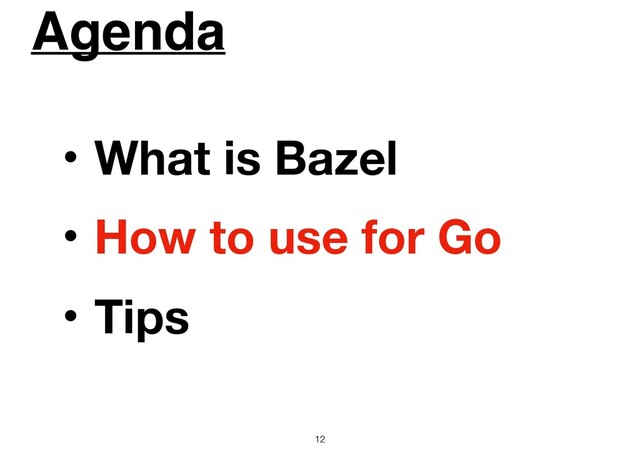 Agenda
12
ɾWhat is Bazel
ɾHow to use for Go
ɾTips
