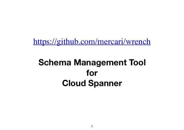 3
https://github.com/mercari/wrench
Schema Management Tool
for
Cloud Spanner
